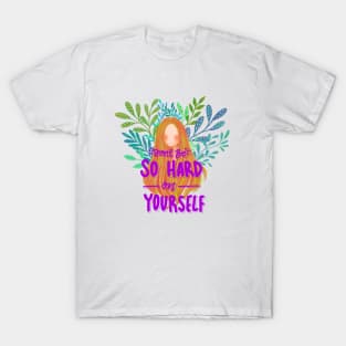 Don't be so hard on yourself T-Shirt